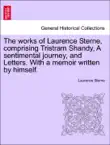 The works of Laurence Sterne, comprising Tristram Shandy, A sentimental journey, and Letters. With a memoir written by himself. sinopsis y comentarios