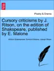 Cursory criticisms by J. Ritson, on the edition of Shakspeare, published by E. Malone synopsis, comments
