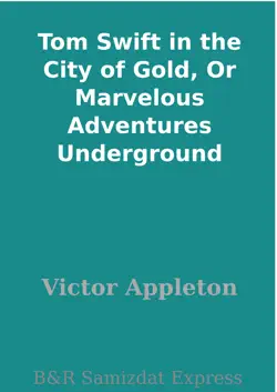 tom swift in the city of gold, or marvelous adventures underground book cover image