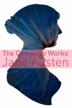 The Complete Works of Jane Austen (Full Text with Biography, Chapter Summaries, Examination of Themes, and Character Summaries)