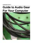 AudioPropellor Guide To Audio Gear for Your Computer synopsis, comments