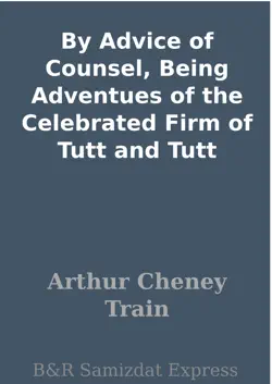 by advice of counsel, being adventues of the celebrated firm of tutt and tutt book cover image