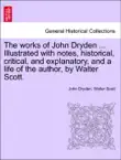 The works of John Dryden ... Illustrated with notes, historical, critical, and explanatory, and a life of the author, by Walter Scott. SECOND EDITION. VOL. XI. synopsis, comments