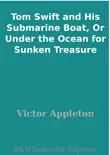 Tom Swift and His Submarine Boat, Or Under the Ocean for Sunken Treasure synopsis, comments
