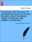 Prometheus the Fire-giver. An attempted restoration of the lost first part of the Prometheian Trilogy of Æschylus. [By William Cox Bennett.] sinopsis y comentarios