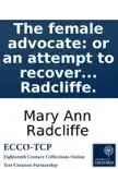 The female advocate: or an attempt to recover the rights of women from male usurpation. By Mary Anne Radcliffe. sinopsis y comentarios