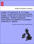 Letters of Colonel Sir A. S. Frazer, K.C.B., commanding the Royal Horse Artillery in the army under the Duke of Wellington. Written during the Peninsular and Waterloo Campaigns. Edited by E. Sabine synopsis, comments
