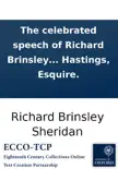The celebrated speech of Richard Brinsley Sheridan, Esq: in Westminster-Hall, on the 3d, 6th, 10th, and 13th of June, 1788, on his summing up the evidence on the Begum charge against Warren Hastings, Esquire. sinopsis y comentarios