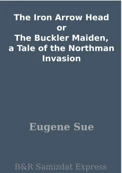 the iron arrow head or the buckler maiden, a tale of the northman invasion book cover image