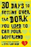 30 Days to Getting over the Dork You Used to Call Your Boyfriend book summary, reviews and download