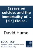 Essays on suicide, and the immortality of the soul: ascribed to the late David Hume, Esq. Never before published. With remarks, intended as an antidote to the poison contained in these performances, by the editor. To which is added, two letters on suicid sinopsis y comentarios