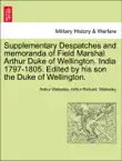 Supplementary Despatches and memoranda of Field Marshal Arthur Duke of Wellington. India 1797-1805. Edited by his son the Duke of Wellington. VOLUME THE SEVENTH synopsis, comments