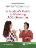 Don't Just "Sign"... Communicate!: A Student's Guide to Mastering ASL Grammar e-book