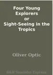 Four Young Explorers or Sight-Seeing in the Tropics synopsis, comments
