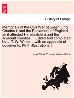 memorials of the civil war between king charles i. and the parliament of england as it affected herefordshire and the adjacent counties ... edited and completed by ... t. w. webb ... with an appendix of documents. [with illustrations.] vol. i imagen de la portada del libro