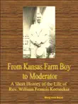 From Kansas Farm Boy to Moderator A Short History of the Life of Rev. William Francis Keesecker synopsis, comments