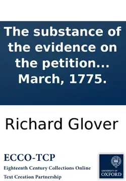 the substance of the evidence on the petition presented by the west-india planters and merchants, to the hon. house of commons: as it was introduced at the bar, and summ'd up by mr. glover, on thursday the 16th of march, 1775. book cover image