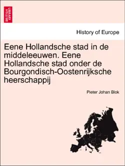 eene hollandsche stad in de middeleeuwen. eene hollandsche stad onder de bourgondisch-oostenrijksche heerschappij eerste gedeelte book cover image