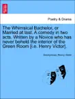 The Whimsical Bachelor, or Married at last. A comedy in two acts. Written by a Novice who has never beheld the interior of the Green Room [i.e. Henry Victor]. sinopsis y comentarios