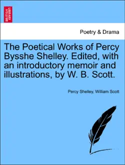 the poetical works of percy bysshe shelley. edited, with an introductory memoir and illustrations, by w. b. scott. book cover image