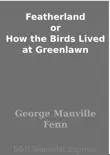 Featherland or How the Birds Lived at Greenlawn synopsis, comments