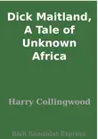 Dick Maitland, A Tale of Unknown Africa synopsis, comments
