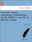 Xeniola. Poems, including translations from Schiller and De la Motte Fouqué. sinopsis y comentarios