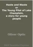 Haste and Waste or The Young Pilot of Lake Champlain, a story for young people synopsis, comments