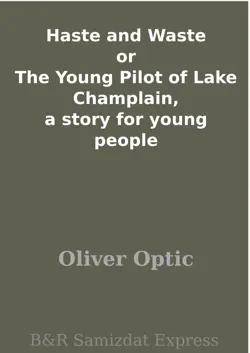 haste and waste or the young pilot of lake champlain, a story for young people book cover image