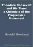 Theodore Roosevelt and His Time: a Chronicle of the Progressive Movement sinopsis y comentarios