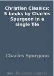Christian Classics: 5 books by Charles Spurgeon in a single file