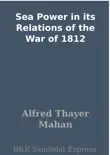 Sea Power in its Relations of the War of 1812 sinopsis y comentarios