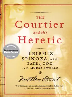 the courtier and the heretic: leibniz, spinoza, and the fate of god in the modern world book cover image
