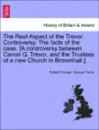 The Real Aspect of the Trevor Controversy. The facts of the case. [A controversy between Canon G. Trevor, and the Trustees of a new Church in Broomhall.] sinopsis y comentarios