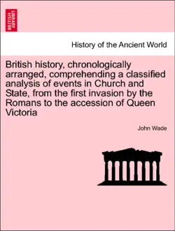 british history, chronologically arranged, comprehending a classified analysis of events in church and state, from the first invasion by the romans to the accession of queen victoria book cover image