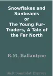 Snowflakes and Sunbeams or The Young Fur-Traders, A Tale of the Far North synopsis, comments