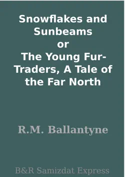 snowflakes and sunbeams or the young fur-traders, a tale of the far north book cover image