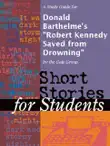 A Study Guide for Donald Barthelme's "Robert Kennedy Saved from Drowning" sinopsis y comentarios
