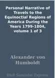 Personal Narrative of Travels to the Equinoctial Regions of America During the Years 1799-1804, volume 1 of 3 synopsis, comments