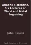 Ariadne Florentina, Six Lectures on Wood and Metal Engraving synopsis, comments