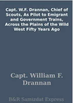capt. w.f. drannan, chief of scouts, as pilot to emigrant and government trains, across the plains of the wild west fifty years ago book cover image