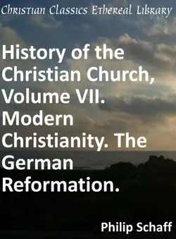 history of the christian church, volume vii. modern christianity. the german reformation. book cover image