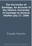 The Surrender of Santiago, An Account of the Historic Surrender of Santiago to General Shafter July 17, 1898 synopsis, comments