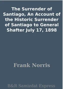 the surrender of santiago, an account of the historic surrender of santiago to general shafter july 17, 1898 book cover image