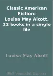 Classic American Fiction: Louisa May Alcott, 22 books in a single file sinopsis y comentarios