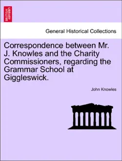 correspondence between mr. j. knowles and the charity commissioners, regarding the grammar school at giggleswick. book cover image