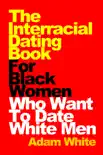 The Interracial Dating Book For Black Women Who Want To Date White Men synopsis, comments