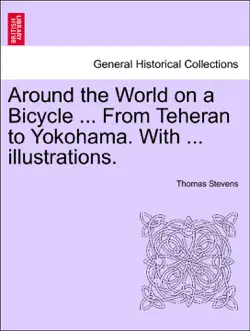 around the world on a bicycle ... from teheran to yokohama. with ... illustrations. book cover image