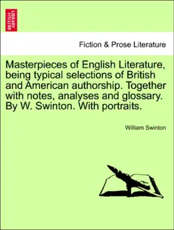 masterpieces of english literature, being typical selections of british and american authorship. together with notes, analyses and glossary. by w. swinton. with portraits. book cover image