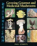 Growing Gourmet and Medicinal Mushrooms book summary, reviews and download